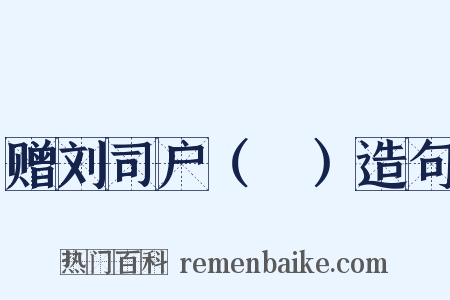 赠刘司户（蕡）造句是什么意思的图片